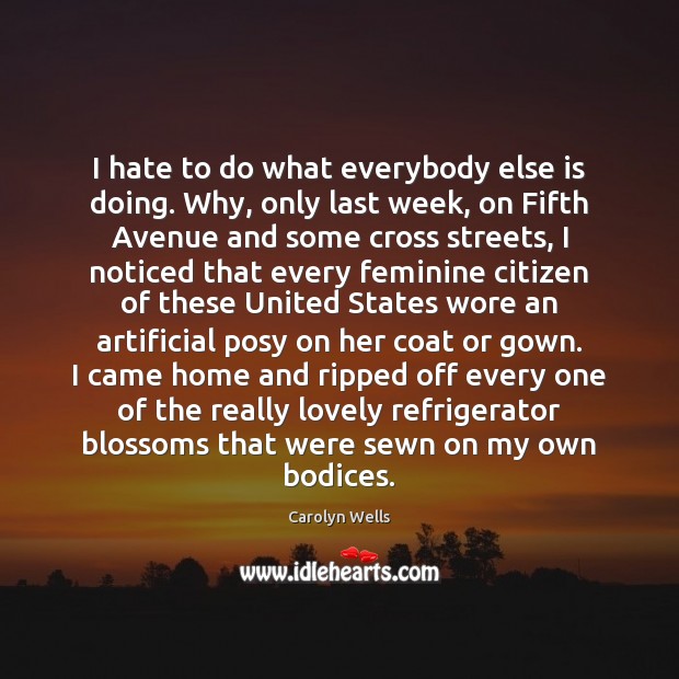 I hate to do what everybody else is doing. Why, only last Carolyn Wells Picture Quote