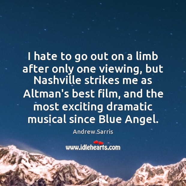 I hate to go out on a limb after only one viewing, Andrew Sarris Picture Quote