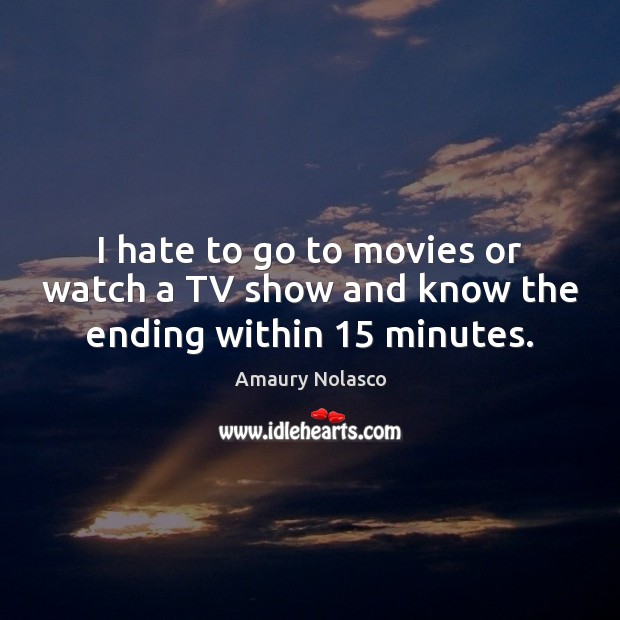 I hate to go to movies or watch a TV show and know the ending within 15 minutes. Image