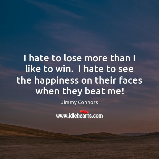I hate to lose more than I like to win.  I hate Jimmy Connors Picture Quote