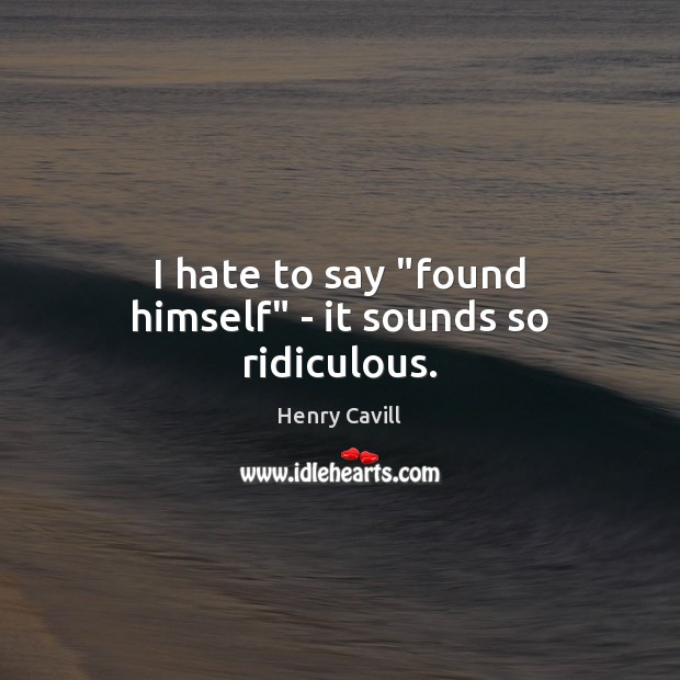 I hate to say “found himself” – it sounds so ridiculous. Image