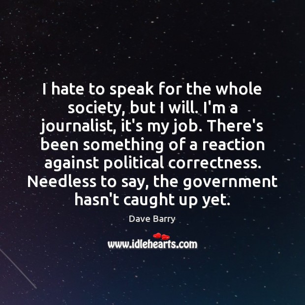 I hate to speak for the whole society, but I will. I’m Dave Barry Picture Quote