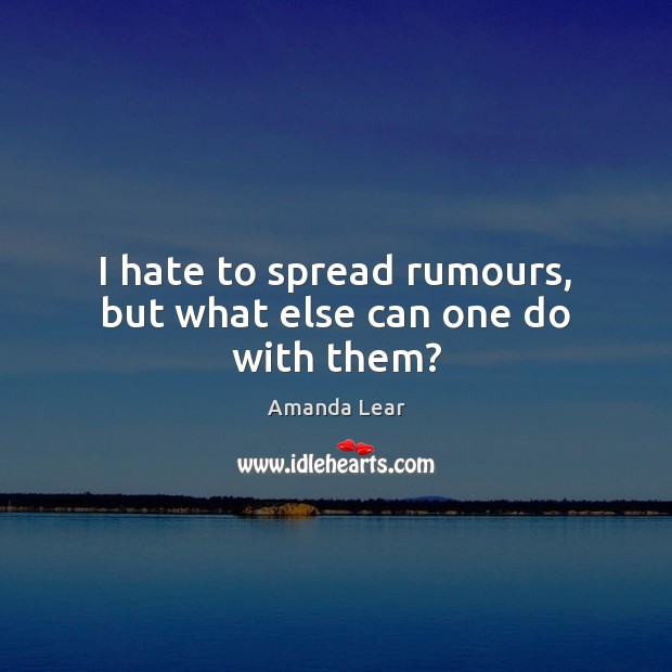 I hate to spread rumours, but what else can one do with them? Amanda Lear Picture Quote