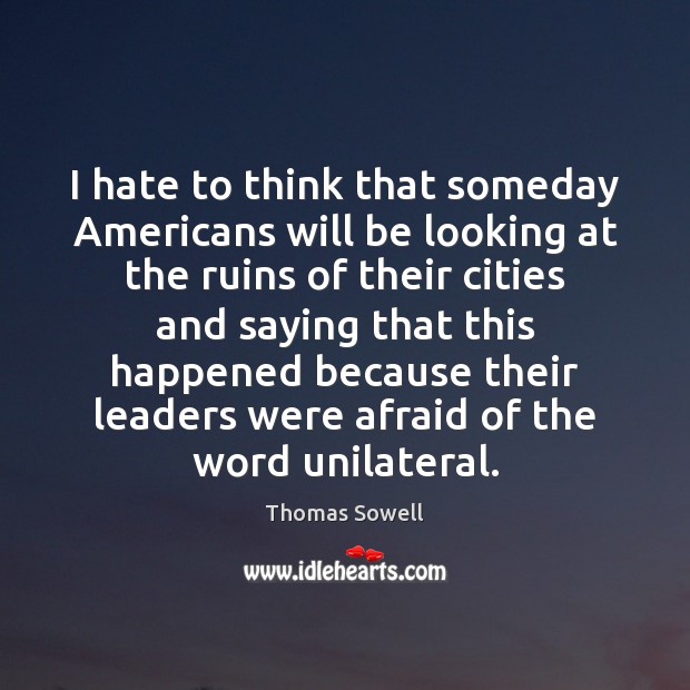 I hate to think that someday Americans will be looking at the Thomas Sowell Picture Quote