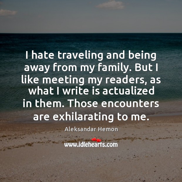 I hate traveling and being away from my family. But I like Aleksandar Hemon Picture Quote