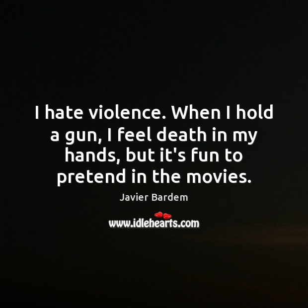 I hate violence. When I hold a gun, I feel death in Javier Bardem Picture Quote