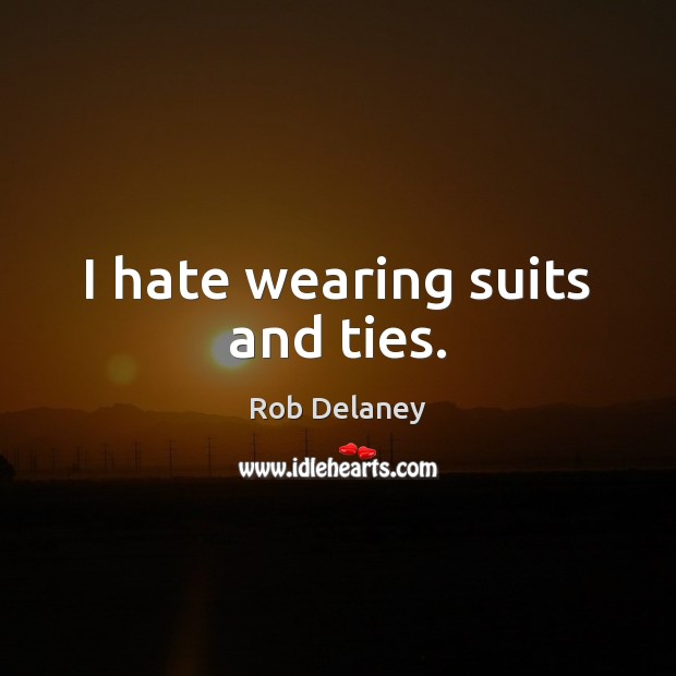 I hate wearing suits and ties. Rob Delaney Picture Quote