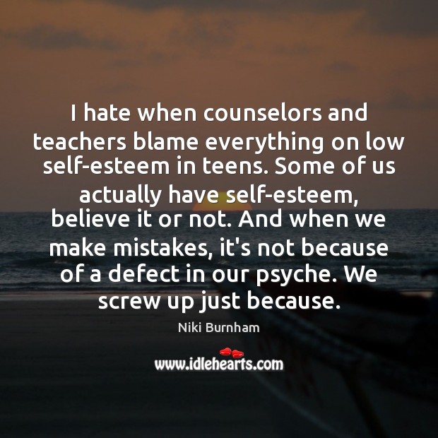 I hate when counselors and teachers blame everything on low self-esteem in Image