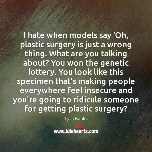 I hate when models say ‘Oh, plastic surgery is just a wrong Tyra Banks Picture Quote