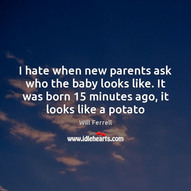 I hate when new parents ask who the baby looks like. It Hate Quotes Image