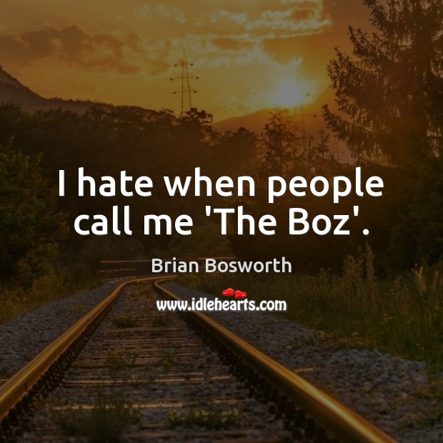 I hate when people call me ‘The Boz’. Brian Bosworth Picture Quote