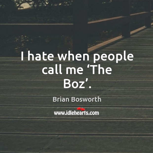 I hate when people call me ‘the boz’. Brian Bosworth Picture Quote