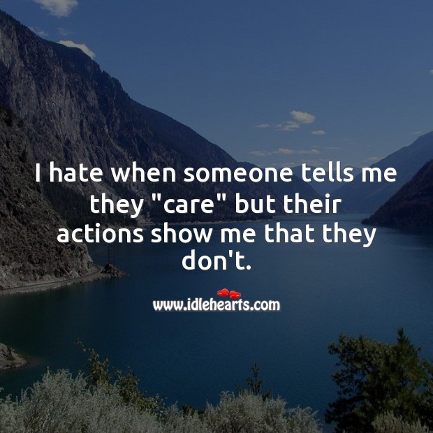 I hate when someone tells me they “care” but their actions show me otherwise. Hate Quotes Image
