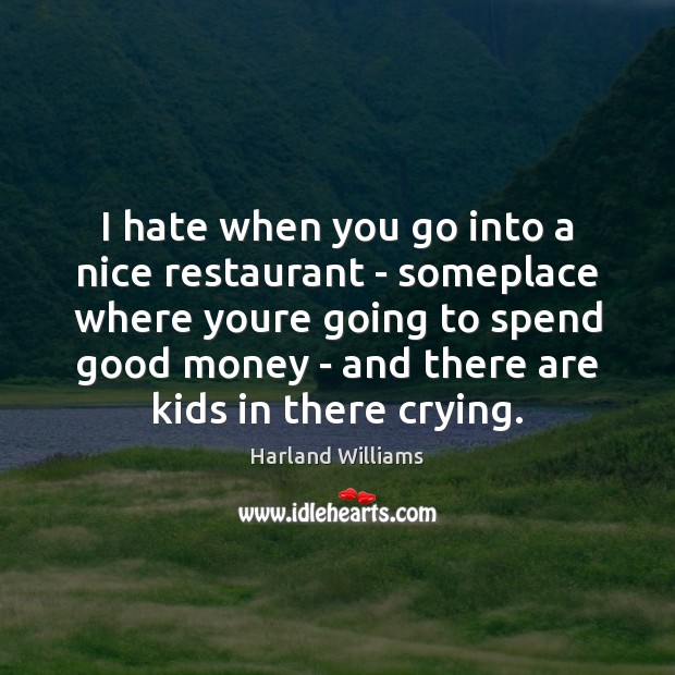 I hate when you go into a nice restaurant – someplace where Harland Williams Picture Quote