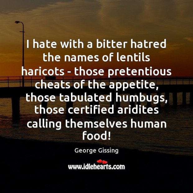 I hate with a bitter hatred the names of lentils haricots – George Gissing Picture Quote