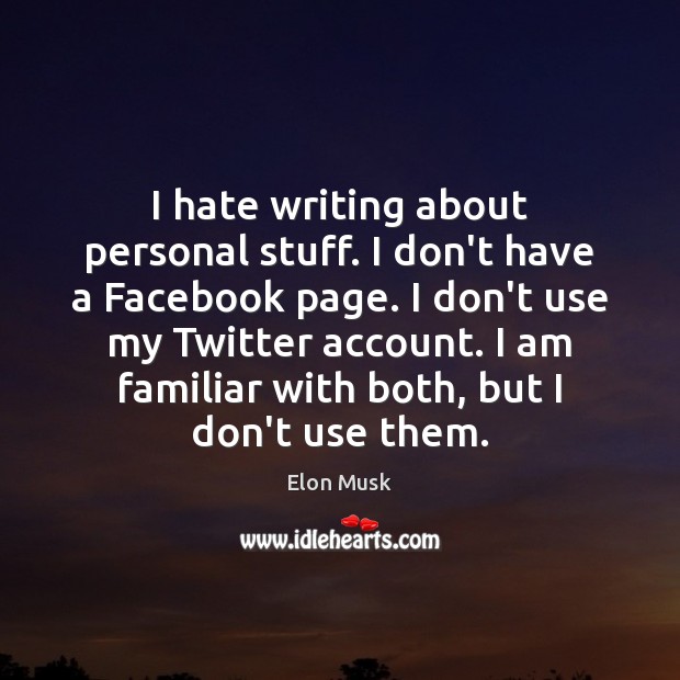 I hate writing about personal stuff. I don’t have a Facebook page. Elon Musk Picture Quote