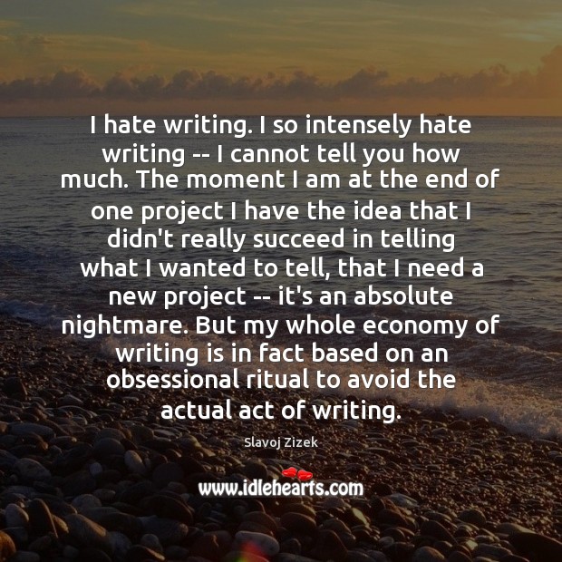 I hate writing. I so intensely hate writing — I cannot tell Slavoj Zizek Picture Quote