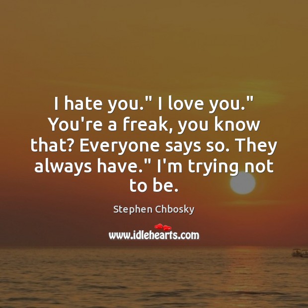I hate you.” I love you.” You’re a freak, you know that? Stephen Chbosky Picture Quote