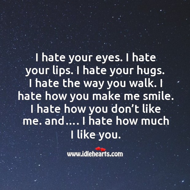 I hate your eyes. I hate your lips. I hate your hugs. I hate the way you walk. Hate Quotes Image
