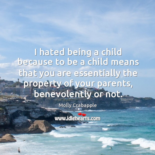 I hated being a child because to be a child means that Image