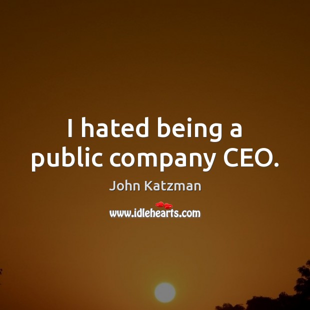 I hated being a public company CEO. John Katzman Picture Quote