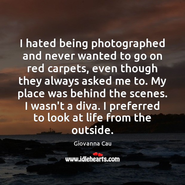 I hated being photographed and never wanted to go on red carpets, Giovanna Cau Picture Quote