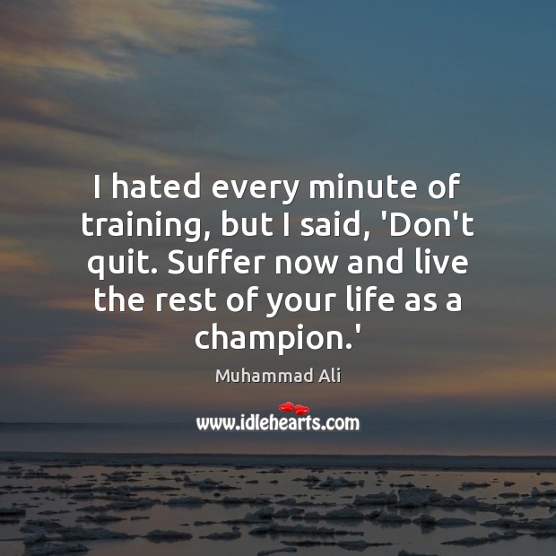 I hated every minute of training, but I said, ‘Don’t quit. Suffer Image