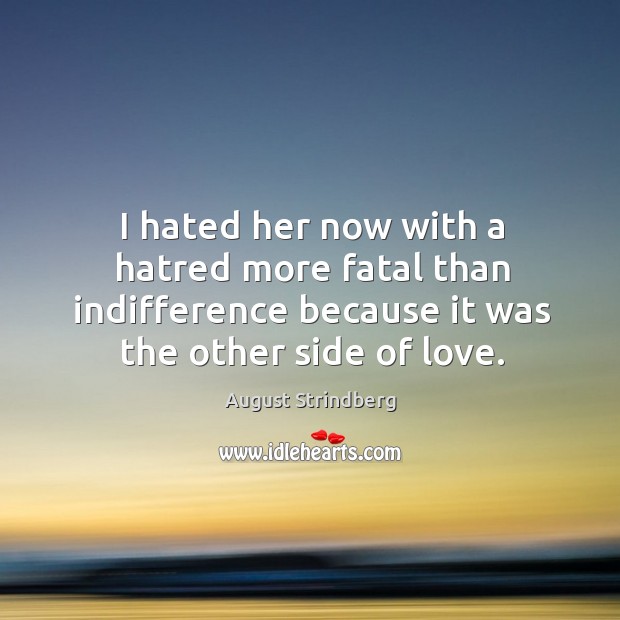 I hated her now with a hatred more fatal than indifference because it was the other side of love. Image