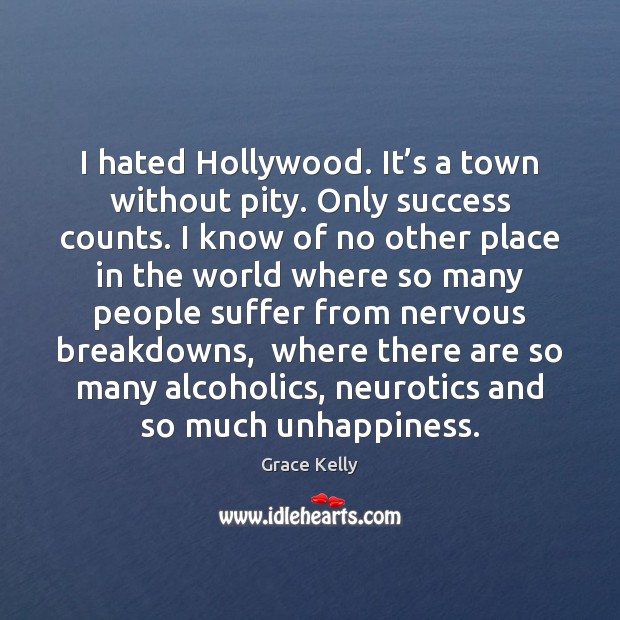 I hated Hollywood. It’s a town without pity. Only success counts. Grace Kelly Picture Quote