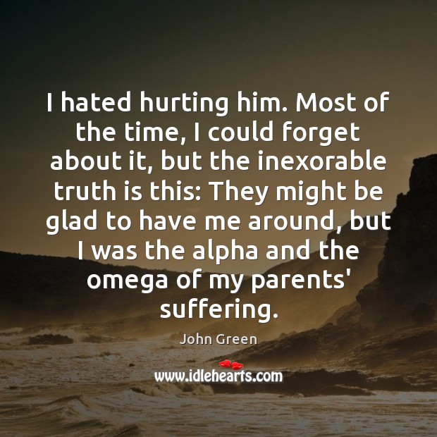 I hated hurting him. Most of the time, I could forget about John Green Picture Quote