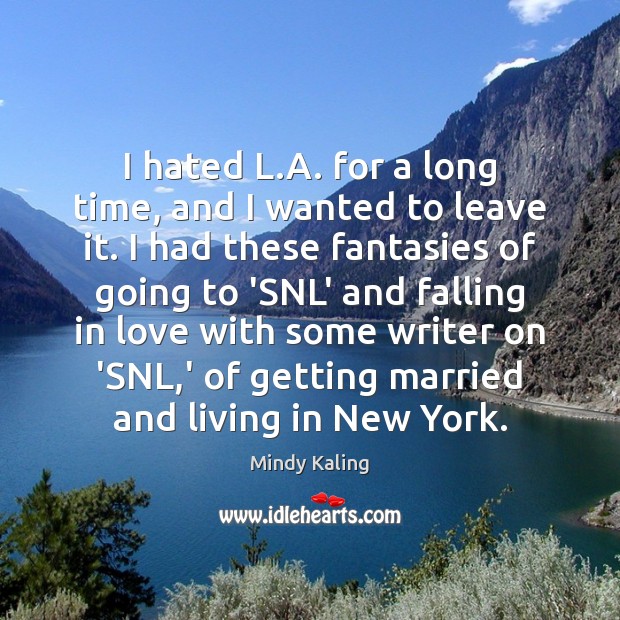 I hated L.A. for a long time, and I wanted to Mindy Kaling Picture Quote