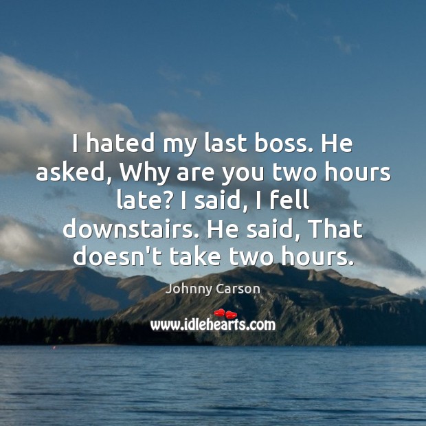 I hated my last boss. He asked, Why are you two hours Johnny Carson Picture Quote
