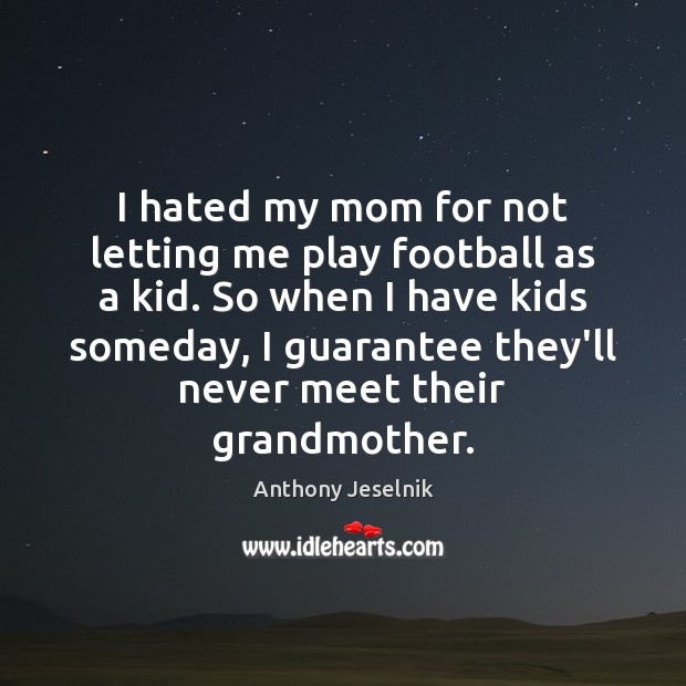 I hated my mom for not letting me play football as a Football Quotes Image