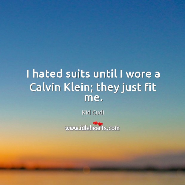 I hated suits until I wore a Calvin Klein; they just fit me. Kid Cudi Picture Quote