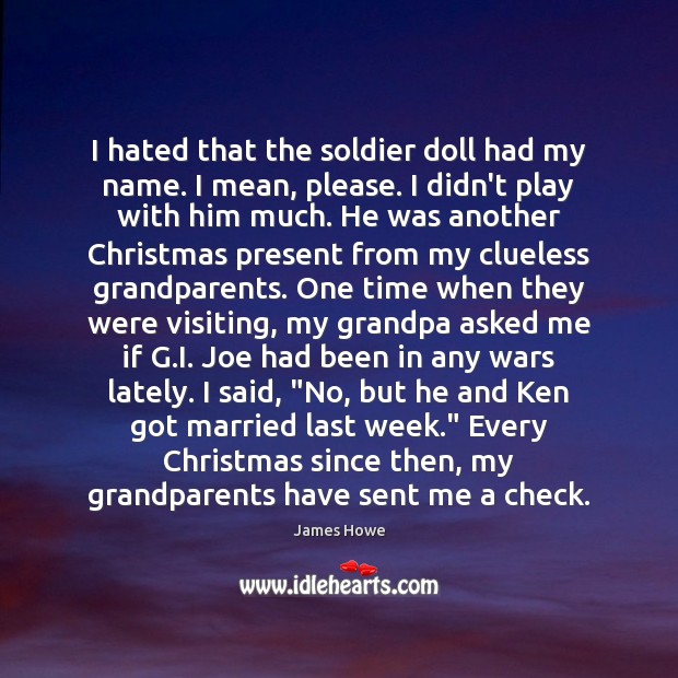 I hated that the soldier doll had my name. I mean, please. James Howe Picture Quote