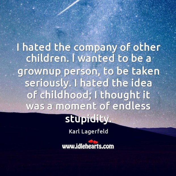 I hated the company of other children. I wanted to be a Image