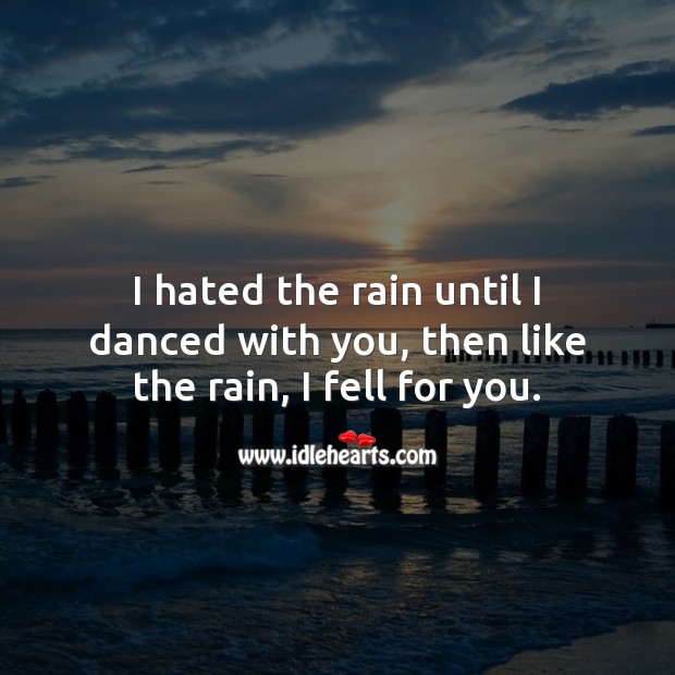 I hated the rain until I danced with you, then like the rain, I fell for you. Romantic Messages Image