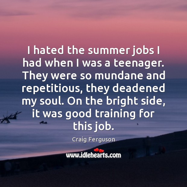 I hated the summer jobs I had when I was a teenager. Image