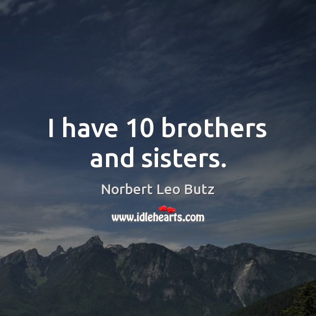 I have 10 brothers and sisters. Norbert Leo Butz Picture Quote