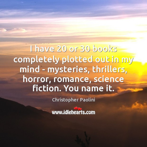 I have 20 or 30 books completely plotted out in my mind – mysteries, Christopher Paolini Picture Quote