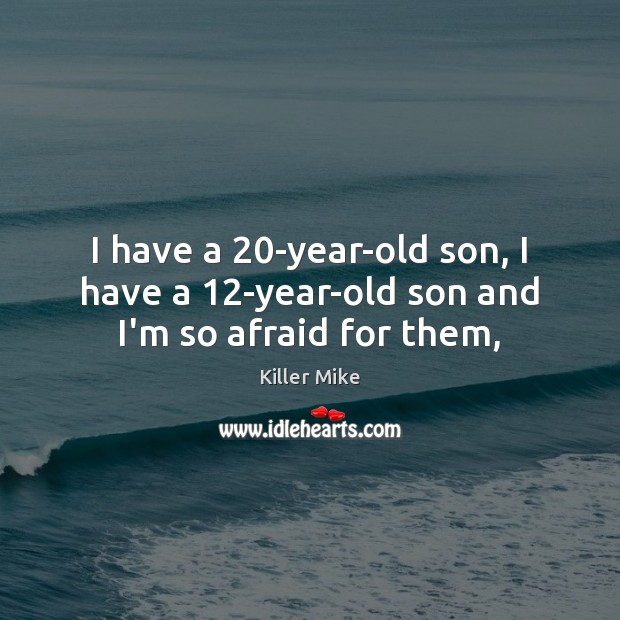 I have a 20-year-old son, I have a 12-year-old son and I’m so afraid for them, Image