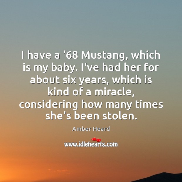 I have a ’68 Mustang, which is my baby. I’ve had her Amber Heard Picture Quote