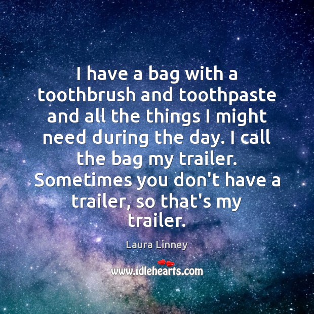 I have a bag with a toothbrush and toothpaste and all the Laura Linney Picture Quote