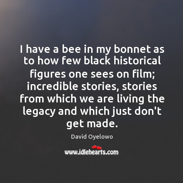I have a bee in my bonnet as to how few black David Oyelowo Picture Quote