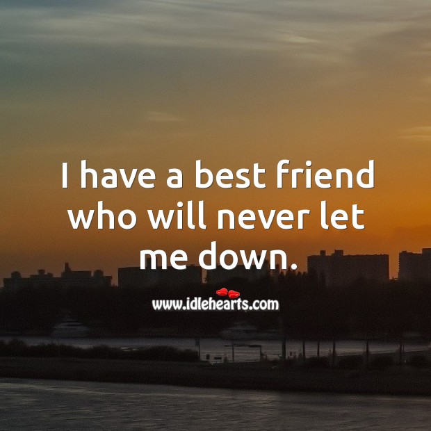I have a best friend who will never let me down. Best Friend Quotes Image