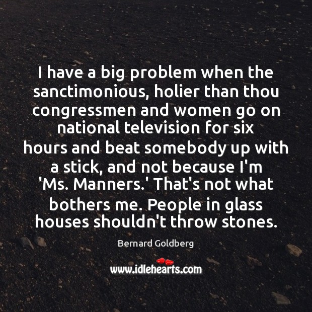 I have a big problem when the sanctimonious, holier than thou congressmen Image