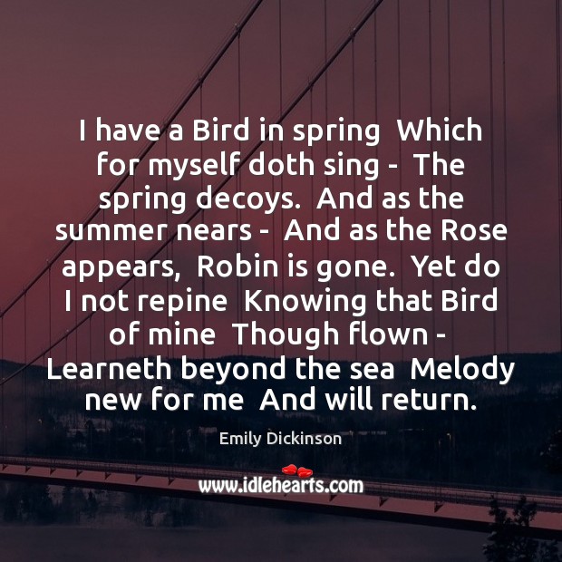 I have a Bird in spring  Which for myself doth sing – Emily Dickinson Picture Quote