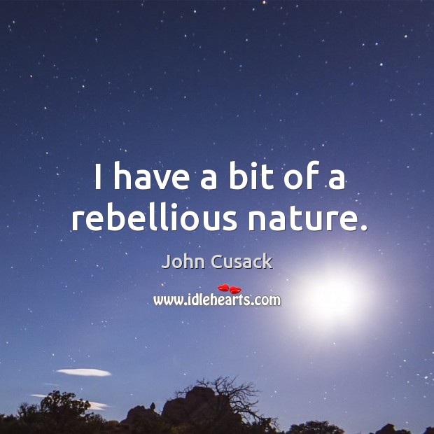 I have a bit of a rebellious nature. John Cusack Picture Quote