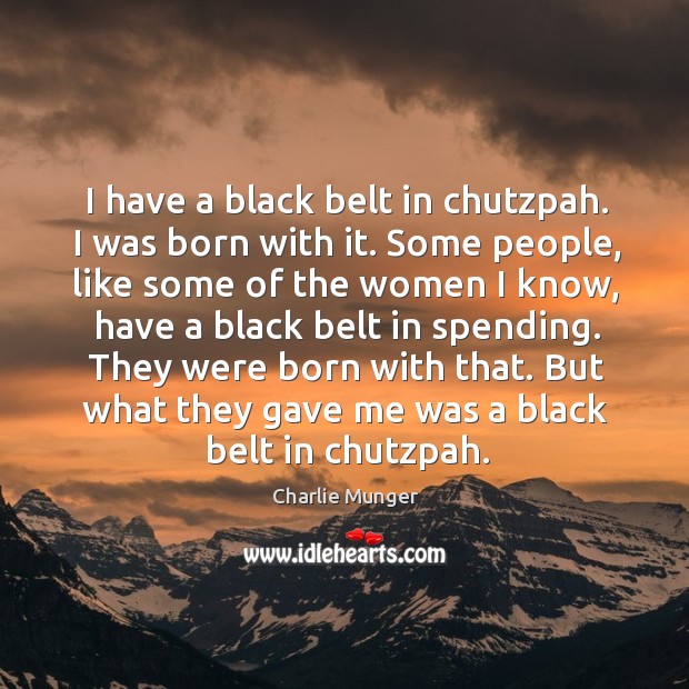 I have a black belt in chutzpah. I was born with it. Charlie Munger Picture Quote