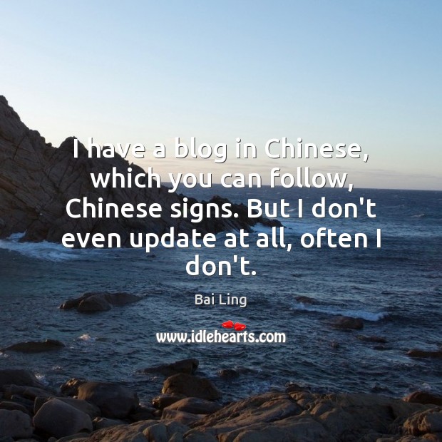 I have a blog in Chinese, which you can follow, Chinese signs. Bai Ling Picture Quote
